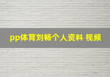 pp体育刘畅个人资料 视频